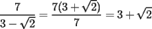 TEX: <br />\[<br />\frac{7}{{3 - \sqrt 2 }} = \frac{{7(3 + \sqrt 2 )}}{7} = 3 + \sqrt 2 <br />\]<br />