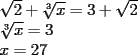 TEX: <br />\[<br />\begin{array}{l}<br /> \sqrt 2  + \sqrt[3]{x} = 3 + \sqrt 2  \\ <br /> \sqrt[3]{x} = 3 \\ <br /> x = 27 \\ <br /> \end{array}<br />\]<br />