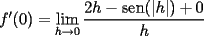 TEX: $f'(0)=\displaystyle\lim_{h\to 0}\dfrac{2h-\mathrm{sen}(|h|)+0}{h}$