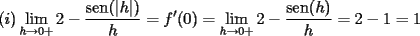 TEX: $(i)\displaystyle\lim_{h\to {0+}}{2-\dfrac{\mathrm{sen}(|h|)}{h}}=f'(0)=\displaystyle\lim_{h\to {0+}}{2-\dfrac{\mathrm{sen}(h)}{h}}=2-1=1$