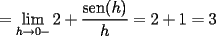 TEX: $ =\displaystyle\lim_{h\to {0-}}{2+\dfrac{\mathrm{sen}(h)}{h}}=2+1=3$