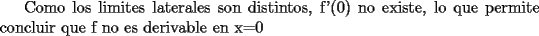 TEX: Como los limites laterales son distintos, f'(0) no existe, lo que permite concluir que f no es derivable en x=0