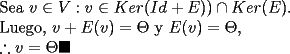 TEX: Sea $v\in V: v\in Ker(Id+E))\cap Ker(E)$. <br /><br />Luego, $v+E(v)=\Theta$ y $E(v)=\Theta$, <br /><br />$\therefore v=\Theta\blacksquare$