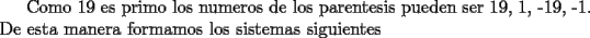 TEX: Como\ 19\ es\ primo\ los\ numeros\ de\ los\ parentesis\ pueden\ ser\ 19, 1, -19, -1.<br />De esta manera formamos los sistemas siguientes