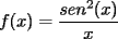 TEX: $f(x)=\dfrac{sen^2(x)}{x}$