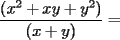 TEX: $\dfrac{(x^2+xy+y^2)}{(x+y)}=$