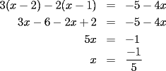 TEX: \begin{eqnarray*}3(x-2)-2(x-1)&=&-5-4x\\<br />3x-6-2x+2&=&-5-4x\\<br />5x&=&-1\\<br />x&=&\dfrac{-1}{5}\end{eqnarray*}