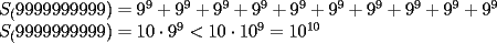 TEX: \noindent $S_(9999999999)=9^9+9^9+9^9+9^9+9^9+9^9+9^9+9^9+9^9+9^9$\\<br />$S_(9999999999)=10\cdot 9^9<10\cdot 10^9=10^{10}$