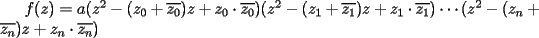 TEX: $f(z)=a(z^2-(z_0+\overline{z_0})z+z_0\cdot\overline{z_0})(z^2-(z_1+\overline{z_1})z+z_1\cdot\overline{z_1})\cdots(z^2-(z_n+\overline{z_n})z+z_n\cdot\overline{z_n})$