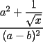 TEX: $\dfrac{a^2+\dfrac{1}{\sqrt{x}}}{(a-b)^2}$