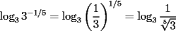 TEX: \[<br />\log _3 3^{ - 1/5}  = \log _3 \left( {\frac{1}<br />{3}} \right)^{1/5}  = \log _3 \frac{1}<br />{{\sqrt[5]{3}}}<br />\]<br />