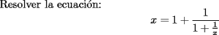 TEX: \noindent Resolver la ecuaci\'on: $$x=1+\dfrac{1}{1+\frac{1}{x}}$$