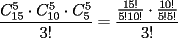 TEX: \[<br />\frac{{C_{15}^5  \cdot C_{10}^5  \cdot C_5^5 }}<br />{{3!}} = \frac{{\tfrac{{15!}}<br />{{5!10!}} \cdot \tfrac{{10!}}<br />{{5!5!}}}}<br />{{3!}}<br />\]