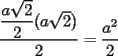 TEX: $\dfrac{\dfrac{a\sqrt{2}}{2}(a\sqrt{2})}{2}=\dfrac{a^{2}}{2}$