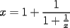 TEX: $$x=1+\dfrac{1}{1+\frac{1}{x}}$$