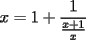 TEX: $$x=1+\dfrac{1}{\frac{x+1}{x}}$$