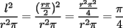 TEX: $\dfrac{l^2}{r^2\pi}=\dfrac{(\frac{r\pi}{2})^2}{r^2\pi}=\dfrac{\frac{r^2\pi^2}{4}}{r^2\pi}=\dfrac{\pi}{4}$