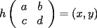 TEX: $$h\left( \begin{array}{cc} a& b\\ c& d\end{array}\right)=(x,y)$$