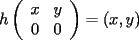 TEX: $$h\left( \begin{array}{cc} x& y\\ 0& 0\end{array}\right)=(x,y)$$