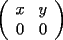 TEX: $$\left( \begin{array}{cc} x& y\\ 0& 0\end{array}\right)$$