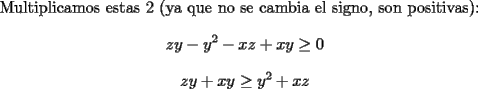 TEX: Multiplicamos estas 2 (ya que no se cambia el signo, son positivas):<br />$$ zy - y^2 - xz + xy \geq 0$$<br />$$ zy + xy \geq y^2 + xz $$