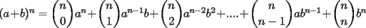 TEX: $(a+b)^n=\dbinom{n}{0}a^n+\dbinom{n}{1}a^{n-1}b+\dbinom{n}{2}a^{n-2}b^2+....+\dbinom{n}{n-1}ab^{n-1}+\dbinom{n}{n}b^n$