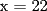 TEX: x = 22