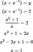 TEX: $$<br />(x + x^{ - 1} ) = y<br />$$<br />$$<br />(x + x^{ - 1} ) = 2<br />$$<br />$$<br />\frac{{x^2  + 1}}<br />{x} = 2<br />$$<br />$$<br />x^2  + 1 = 2x<br />$$<br />$$<br />x^2  - 2x + 1 = 0<br />$$$$<br />x = 1<br />$$