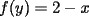 TEX: $$<br />f(y) = 2 - x<br />$$<br />