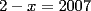 TEX: $$<br />2 - x = 2007<br />$$<br />