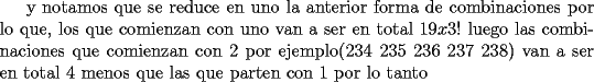 TEX: y notamos que se reduce en uno la anterior forma de combinaciones por lo que, los que comienzan con uno van a ser en total $19 x 3!$ luego las combinaciones que comienzan con 2 por ejemplo(234 235 236 237 238)  van a ser en total 4 menos que las que parten con 1 por lo tanto