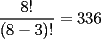 TEX: \[<br />\frac{{8!}}<br />{{\left( {8 - 3} \right)!}} = 336<br />\]