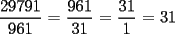 TEX: $\displaystyle \frac{29791}{961}$ = $\displaystyle \frac{961}{31}$  =  $\displaystyle \frac{31}{1}$ = 31 