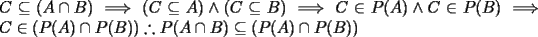 TEX: \noindent $C\subseteq (A\cap B)\implies (C\subseteq A) \wedge (C\subseteq B)\implies C\in P(A)\wedge C\in P(B)\implies C\in (P(A)\cap P(B))\therefore P(A\cap B)\subseteq(P(A)\cap P(B))$