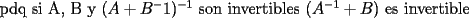 TEX: pdq si A, B y $(A+B^-1)^{-1}$ son invertibles $(A^{-1}+B)$ es invertible