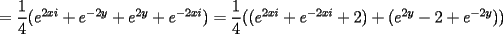 TEX: $=\dfrac{1}{4}(e^{2xi}+e^{-2y}+e^{2y}+e^{-2xi})=\dfrac{1}{4}((e^{2xi}+e^{-2xi}+2)+(e^{2y}-2+e^{-2y}))$