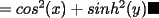 TEX: $=cos^2(x)+sinh^2(y)\blacksquare$