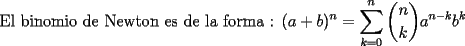 TEX: El binomio de Newton es de la forma : $\displaystyle (a+b)^n=\sum_{k=0}^{n}\dbinom{n}{k}a^{n-k}b^{k}$