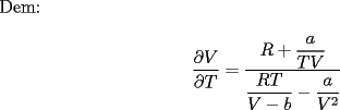 TEX: <br />Dem:<br /><br />$$\frac{\partial V}{\partial T}=\frac{R+\displaystyle \frac{a}{TV}}{\displaystyle \frac{RT}{V-b}-\frac{a}{V^2}} $$<br />