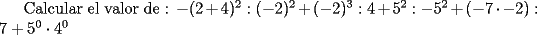 TEX: Calcular el valor de : $-(2+4)^2:(-2)^2+(-2)^3:4+5^2:-5^2+(-7\cdot-2):7+5^0\cdot4^0$