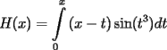 TEX: $${H(x) = \int\limits_0^x {(x-t)\sin(t^3)}dt}$$