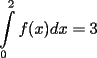 TEX: $${ \int\limits_0^2 {f(x)dx} = 3}$$