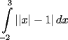 TEX: ${\displaystyle\int\limits_{ - 2}^3 {\left| {\left| x \right| - 1} \right|dx}}$