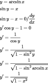 TEX: \[<br />\begin{gathered}<br />  y = \arcsin x \hfill \\<br />  \sin y = x \hfill \\<br />  \sin y - x = 0/\frac{{dy}}<br />{{dx}} \hfill \\<br />  y'\cos y - 1 = 0 \hfill \\<br />  y' = \frac{1}<br />{{\cos y}} \hfill \\<br />  y' = \frac{1}<br />{{\sqrt {1 - \sin ^2 y} }} \hfill \\<br />  y' = \frac{1}<br />{{\sqrt {1 - \sin ^2 \arcsin x} }} \hfill \\<br />  y' = \frac{1}<br />{{\sqrt {1 - x^2 } }} \hfill \\ <br />\end{gathered} <br />\]