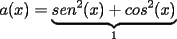 TEX: $a(x)=\underbrace {sen^2(x)+cos^2(x)}_1$