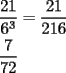 TEX: \[<br />\begin{gathered}<br />  \frac{{21}}<br />{{6^3 }} = \frac{{21}}<br />{{216}} \hfill \\<br />  \frac{7}<br />{{72}} \hfill \\ <br />\end{gathered} <br />\]<br />