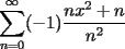 TEX: $\displaystyle \sum_{n=0}^{\infty}(-1) \dfrac{nx^2+n}{n^2}$