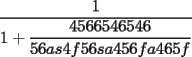 TEX: $\dfrac{1}{1+\dfrac{4566546546}{56as4f56sa456fa465f}}$