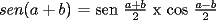 TEX: $sen(a+b)$ = sen $\dfrac{{a+b}}{{2}}$ x cos $\dfrac{{a-b}}{{2}}$