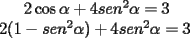 TEX: $2\cos \alpha  + 4sen^2 \alpha  = 3\\<br />  2(1 - sen^2 \alpha ) + 4sen^2 \alpha  = 3$